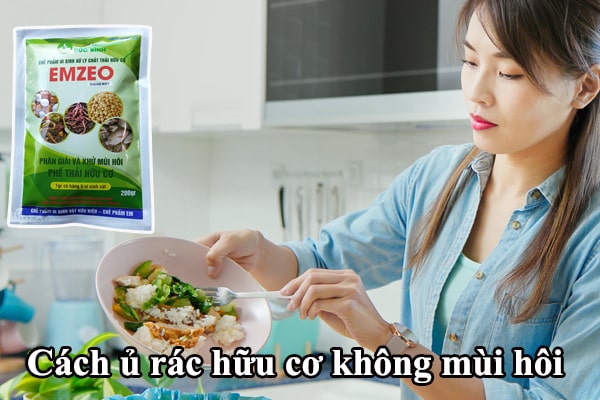 Ủ rác hữu cơ không mùi hôi hiệu quả nhất là sử dụng chế phẩm vi sinh EMZEO để ủ vừa hoai mục nhanh, sạch mùi hôi, sạch mầm bệnh